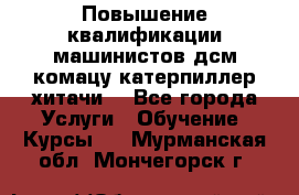 Повышение квалификации машинистов дсм комацу,катерпиллер,хитачи. - Все города Услуги » Обучение. Курсы   . Мурманская обл.,Мончегорск г.